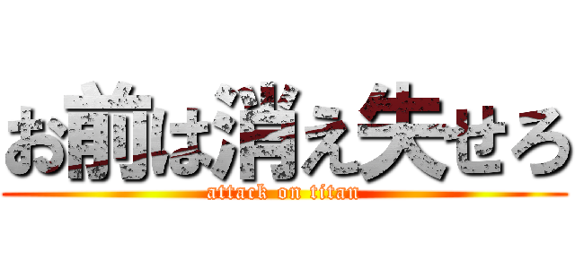 お前は消え失せろ (attack on titan)