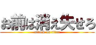 お前は消え失せろ (attack on titan)