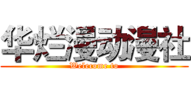 华烂漫动漫社 (Welecome to)