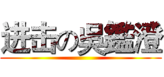 进击の吳鑑澄 ()