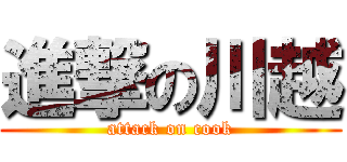 進撃の川越 (attack on cook)