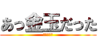あっ金玉だった (金玉ウンコ)