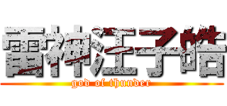 雷神汪子皓 (god of thunder)