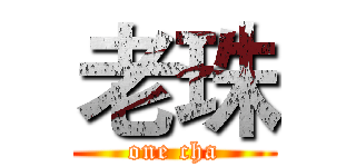 老珠 (one cha)