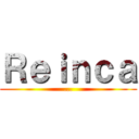 Ｒｅｉｎｃａ (...)