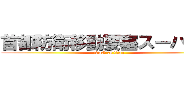 首都防衛移動要塞スーパーＸ (attack on titan)