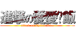 進撃の愛愛雞飯 (attack on Chiken Rice)