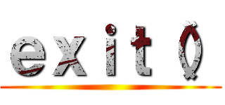 ｅｘｉｔ（） ()