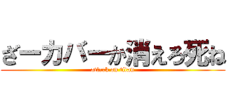 ざーカバーか消えろ死ね (attack on titan)