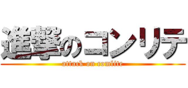 進撃のコンリテ (attack on comlite)