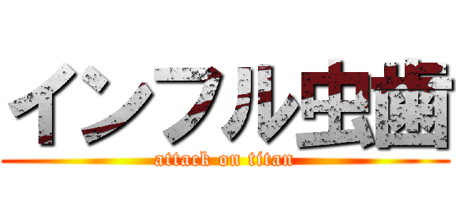 インフル虫歯 (attack on titan)