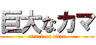 巨大なカマ (attack on titan)