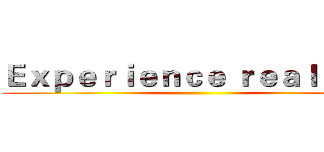 Ｅｘｐｅｒｉｅｎｃｅ ｒｅａｌ ｗａｒ ()