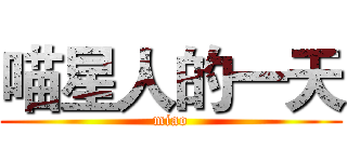 喵星人的一天 (miao)
