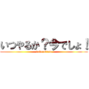 いつやるか？今でしょ！ (kakeroltuto)