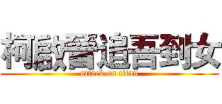 柯啟晉追吾到女 (attack on titan)