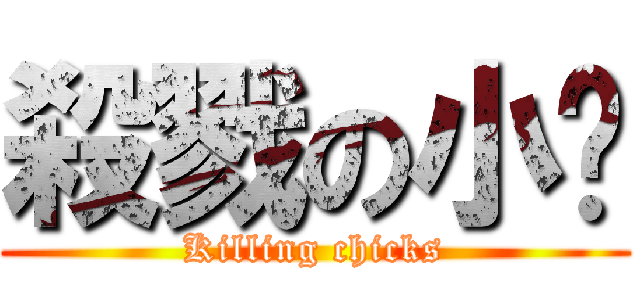 殺戮の小雞 (Killing chicks)
