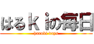 はるｋｉの毎日 (haruki days)