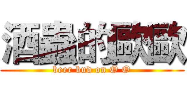 酒蟲的歐歐 (beer bud on O O)