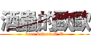 酒蟲的歐歐 (beer bud on O O)