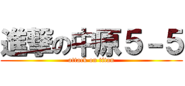 進撃の中原５－５ (attack on titan)