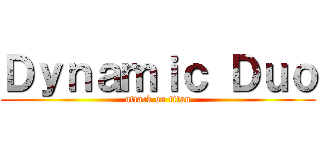 Ｄｙｎａｍｉｃ Ｄｕｏ (attack on titan)