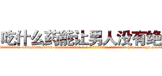 吃什么药能让男人没有绝精 (吃什么药能让男人没有绝精【电-186x2687x6963-Q278180069元-吉-药-业】我们做的是长期生意,靠的是老客户长期支持 http://sngk.net/QYuGvN
)
