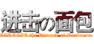 进击の面包 (DIREGIE the Disease of Darkness )
