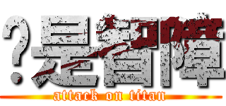 你是智障 (attack on titan)