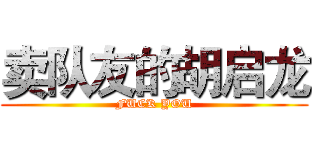 卖队友的胡启龙 (FUCK YOU)