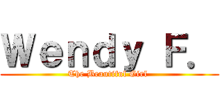 Ｗｅｎｄｙ Ｆ． (The Beautiful Girl )