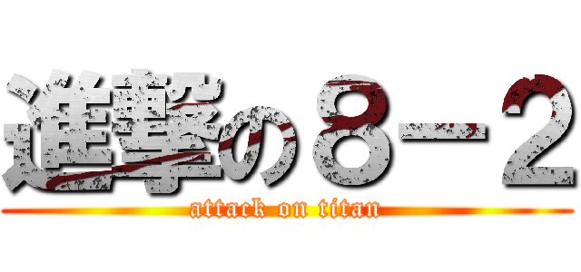 進撃の８－２ (attack on titan)