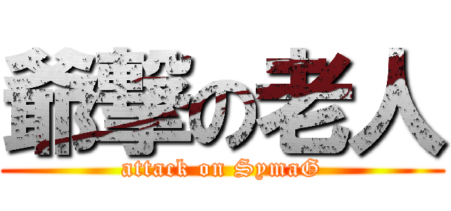 爺撃の老人 (attack on SymaG)