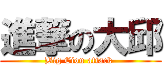 進撃の大邱 (Big Ciou attack )