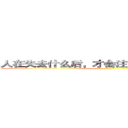 人在失去什么后，才会注意到那事物的本质 ()