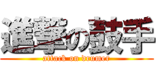 進撃の鼓手 (attack on drumer)