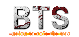 ＢＴＳ (are going to rule the world)
