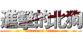 進擊的北狗 (attack on titan)