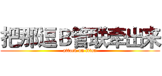 把那逗Ｂ管联牵出来 (attack on titan)