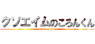 クソエイムのころんくん (attack on titan)