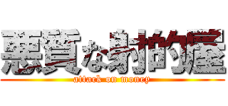 悪質な射的屋 (attack on money)