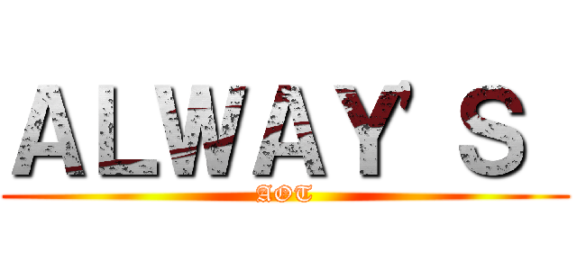 ＡＬＷＡＹ'Ｓ  (AOT)