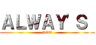 ＡＬＷＡＹ'Ｓ  (AOT)