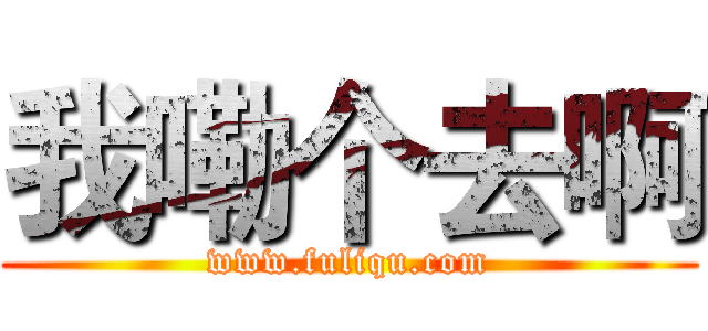 我嘞个去啊 (www.fuliqu.com)