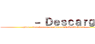        － Ｄｅｓｃａｒｇａｓ (https://www.facebook.com/ShingekiNoKyojiinOficial)