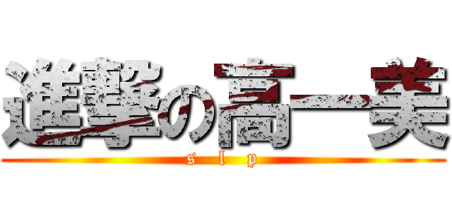 進撃の高一美 (s   l   p)