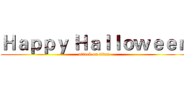 Ｈａｐｐｙ Ｈａｌｌｏｗｅｅｎ (attack on titan)