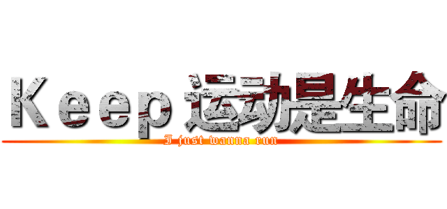 Ｋｅｅｐ 运动是生命 (I just wanna run)