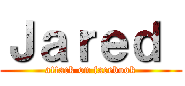 Ｊａｒｅｄ  (attack on facebook)