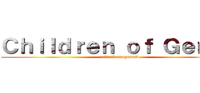 Ｃｈｉｌｄｒｅｎ ｏｆ Ｇｅｎｏｓ (attack on genos)